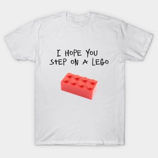 I HOPE YOU STEP ON A LEGO T-Shirt